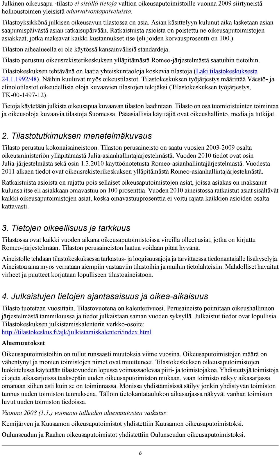 Ratkaistuista asioista on poistettu ne oikeusaputoimistojen asiakkaat, jotka maksavat kaikki kustannukset itse (eli joiden korvausprosentti on 100.