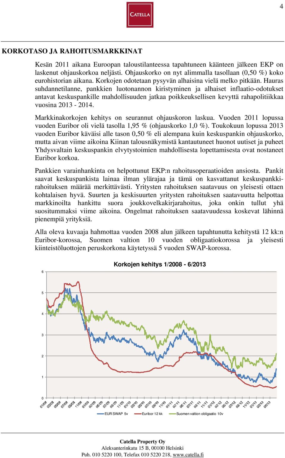 Hauras suhdannetilanne, pankkien luotonannon kiristyminen ja alhaiset inflaatio-odotukset antavat keskuspankille mahdollisuuden jatkaa poikkeuksellisen kevyttä rahapolitiikkaa vuosina 2013-2014.