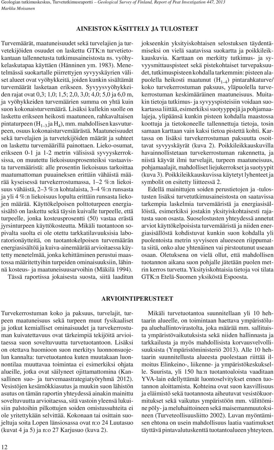 Syvyysvyöhykkeiden rajat ovat 0,3; 1,0; 1,5; 2,0, 3,0; 4,0; 5,0 ja 6,0 m, ja vyöhykkeiden turvemäärien summa on yhtä kuin suon kokonaisturvemäärä.