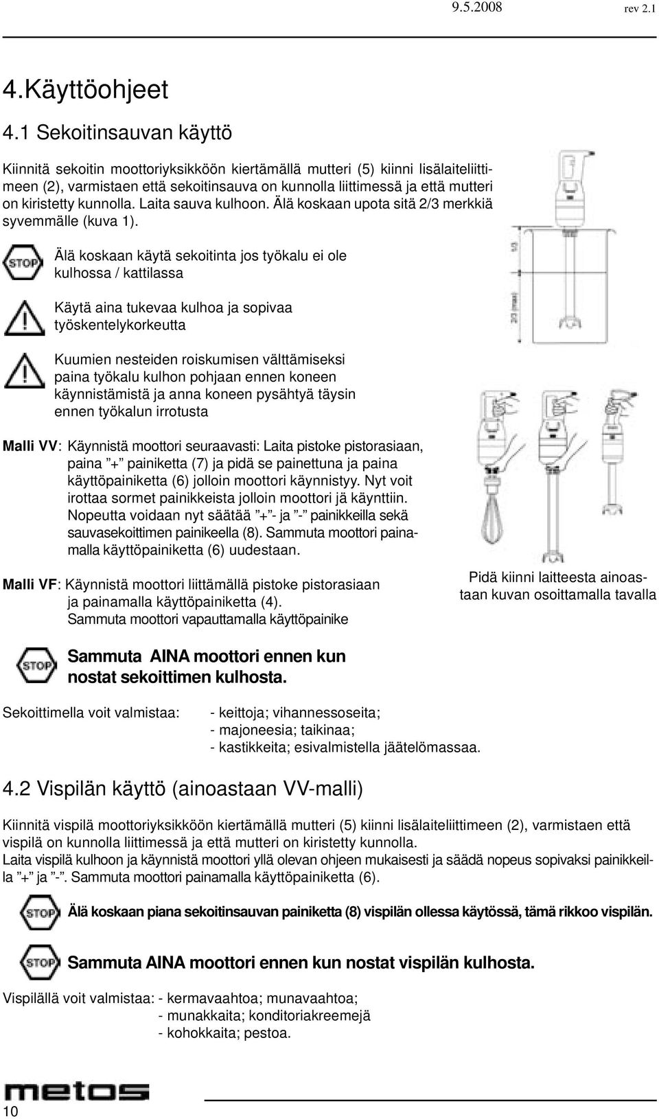 kunnolla. Laita sauva kulhoon. Älä koskaan upota sitä 2/3 merkkiä syvemmälle (kuva 1).