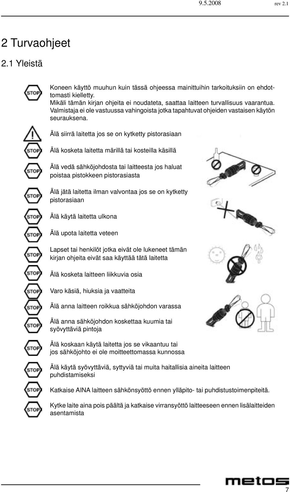 Älä siirrä laitetta jos se on kytketty pistorasiaan Älä kosketa laitetta märillä tai kosteilla käsillä Älä vedä sähköjohdosta tai laitteesta jos haluat poistaa pistokkeen pistorasiasta Älä jätä