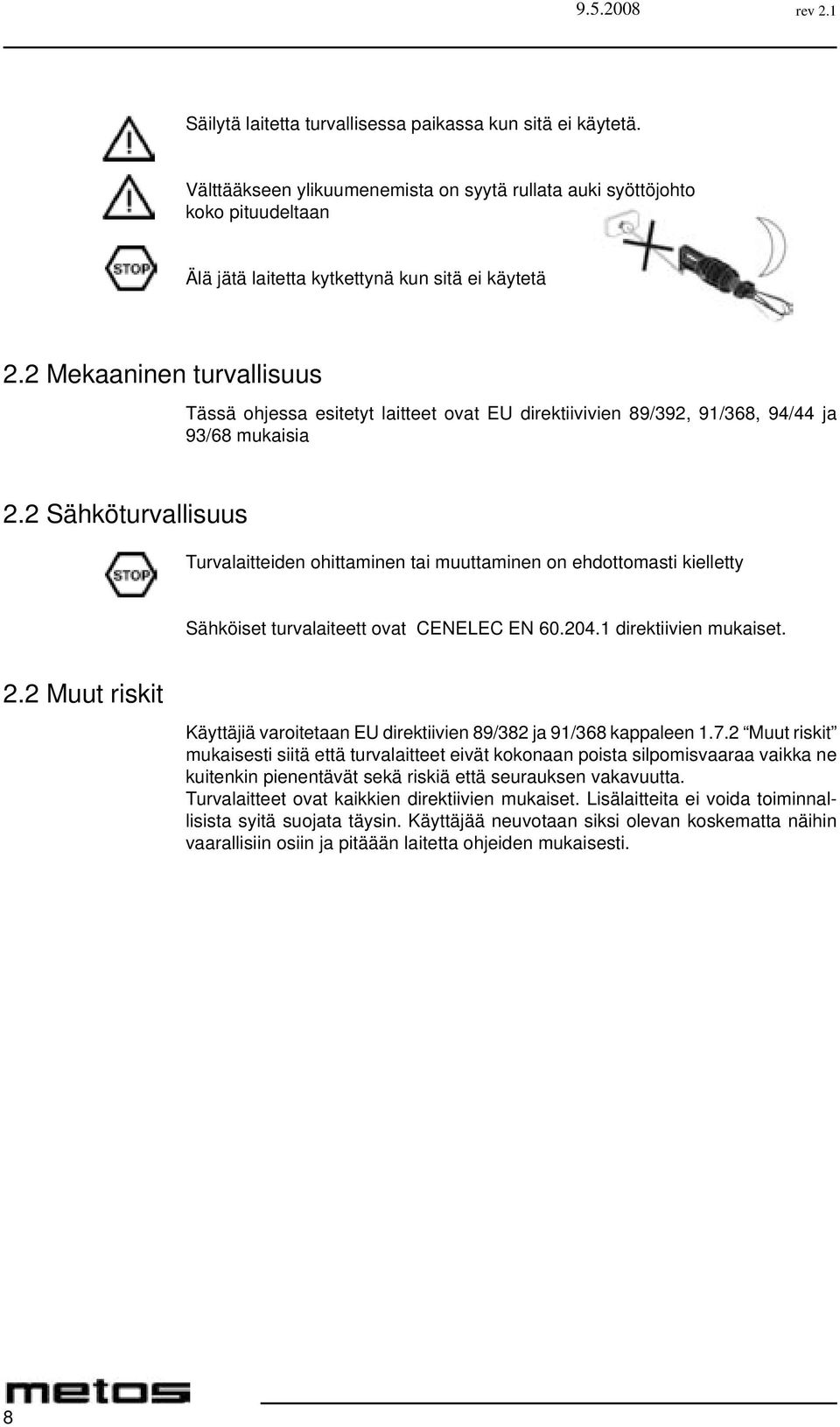 2 Sähköturvallisuus Turvalaitteiden ohittaminen tai muuttaminen on ehdottomasti kielletty Sähköiset turvalaiteett ovat CENELEC EN 60.204.1 direktiivien mukaiset. 2.