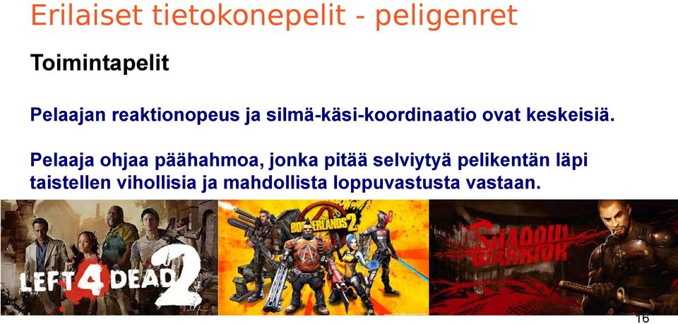 Pelaaja ohjaa päähahmoa, jonka pitää selviytyä pelikentän