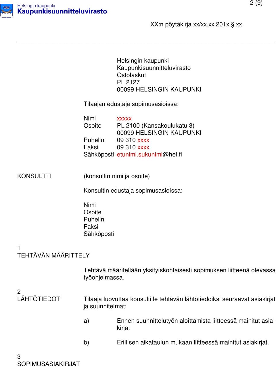 fi KONSULTTI (konsultin nimi ja osoite) 1 TEHTÄVÄN MÄÄRITTELY Konsultin edustaja sopimusasioissa: Nimi Osoite Puhelin Faksi Sähköposti Tehtävä määritellään yksityiskohtaisesti sopimuksen