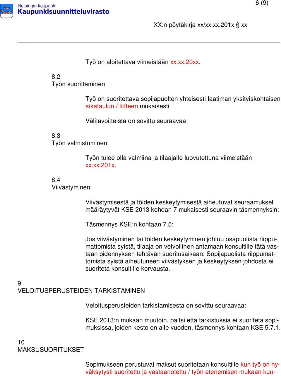 viimeistään xx.xx.201x. Viivästymisestä ja töiden keskeytymisestä aiheutuvat seuraamukset määräytyvät KSE 2013 kohdan 7 mukaisesti seuraavin täsmennyksin: Täsmennys KSE:n kohtaan 7.