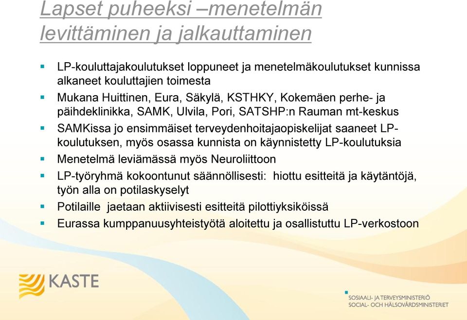 saaneet LPkoulutuksen, myös osassa kunnista on käynnistetty LP-koulutuksia Menetelmä leviämässä myös Neuroliittoon LP-työryhmä kokoontunut säännöllisesti: hiottu