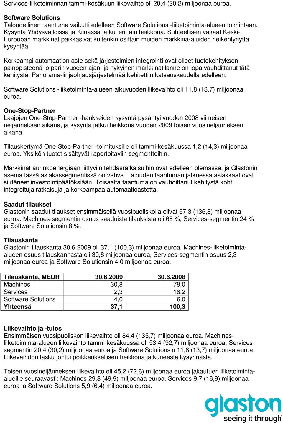 Korkeampi automaation aste sekä järjestelmien integrointi ovat olleet tuotekehityksen painopisteenä jo parin vuoden ajan, ja nykyinen markkinatilanne on jopa vauhdittanut tätä kehitystä.