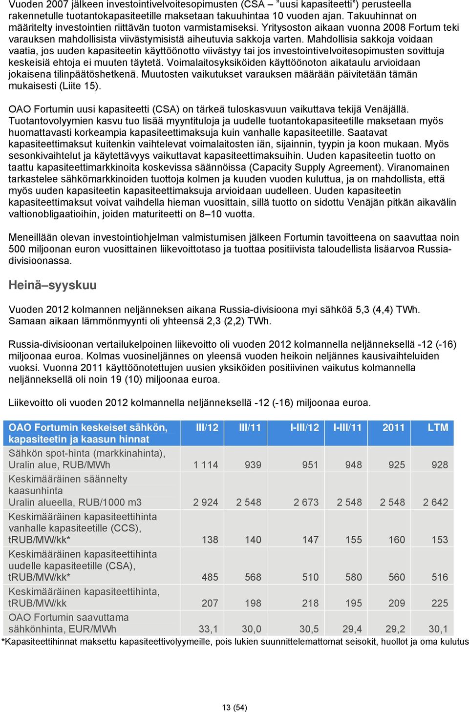 Mahdollisia sakkoja voidaan vaatia, jos uuden kapasiteetin käyttöönotto viivästyy tai jos investointivelvoitesopimusten sovittuja keskeisiä ehtoja ei muuten täytetä.
