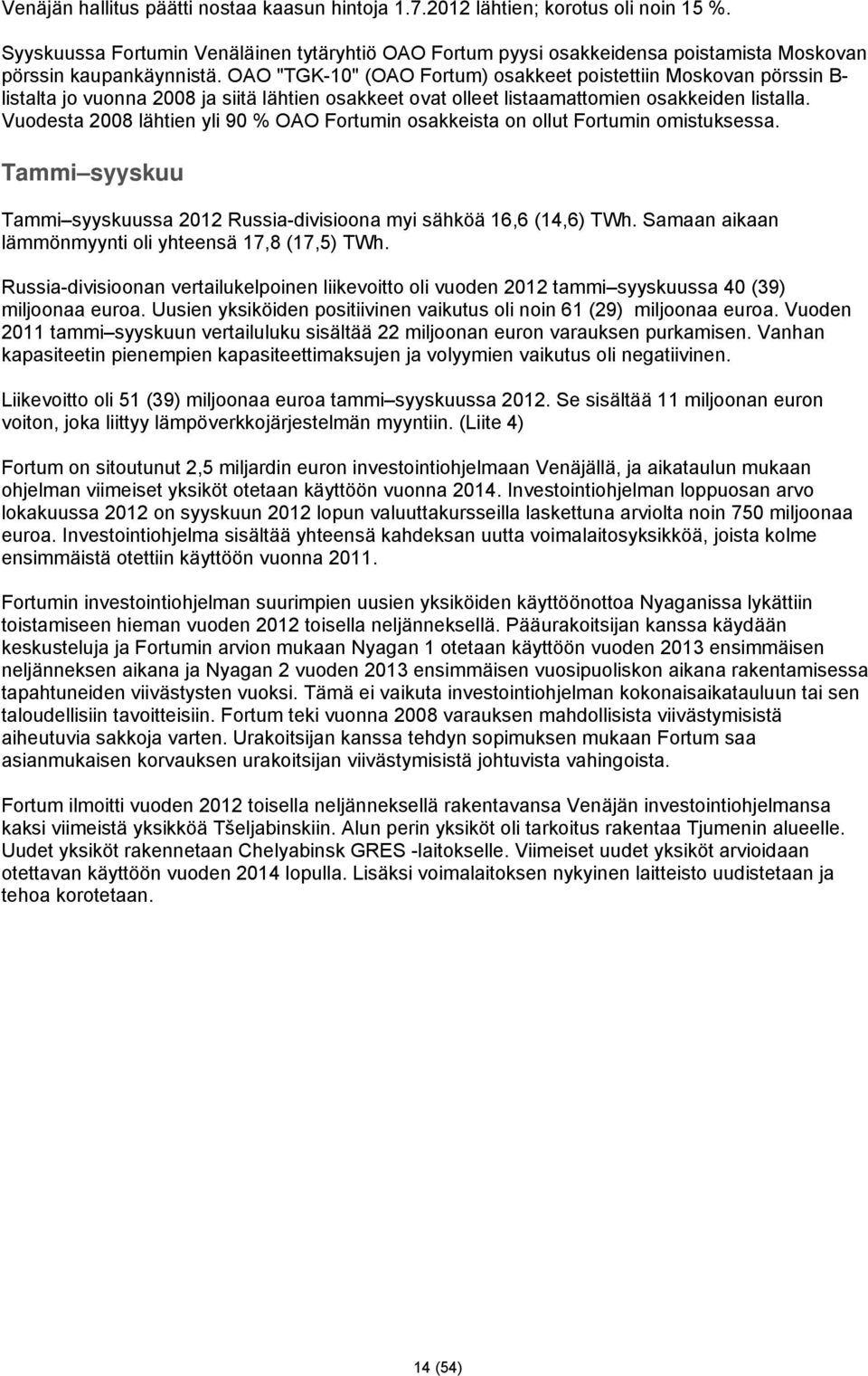 OAO "TGK-10" (OAO Fortum) osakkeet poistettiin Moskovan pörssin B- listalta jo vuonna 2008 ja siitä lähtien osakkeet ovat olleet listaamattomien osakkeiden listalla.