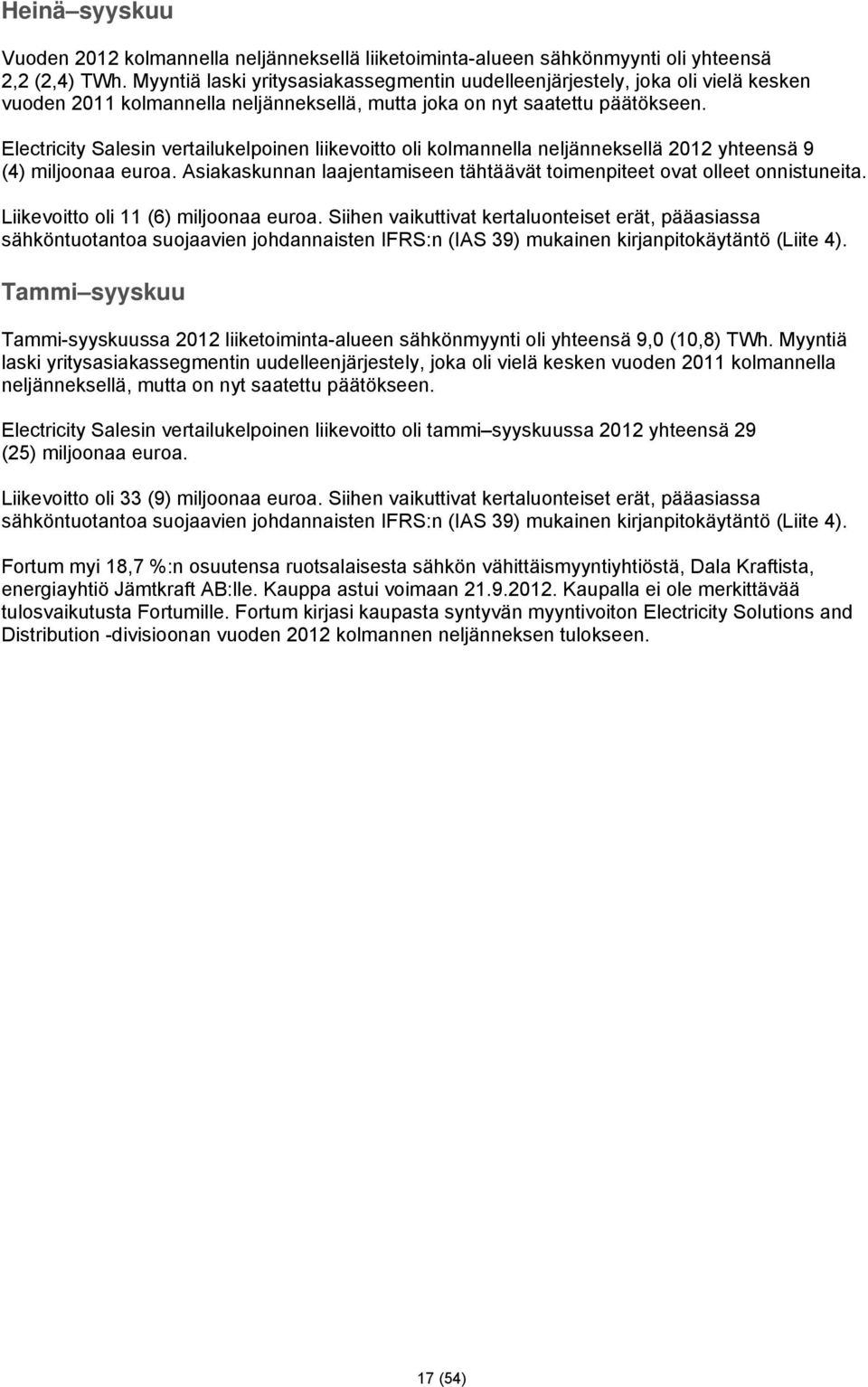 Electricity Salesin vertailukelpoinen liikevoitto oli kolmannella neljänneksellä 2012 yhteensä 9 (4) miljoonaa euroa. Asiakaskunnan laajentamiseen tähtäävät toimenpiteet ovat olleet onnistuneita.