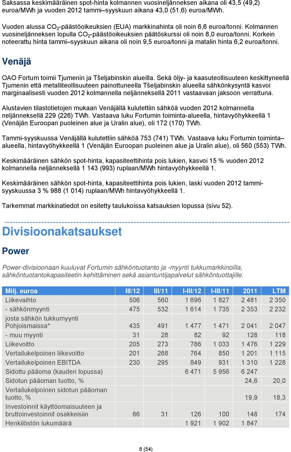 Korkein noteerattu hinta tammi syyskuun aikana oli noin 9,5 euroa/tonni ja matalin hinta 6,2 euroa/tonni. Venäjä OAO Fortum toimii Tjumenin ja Tšeljabinskin alueilla.