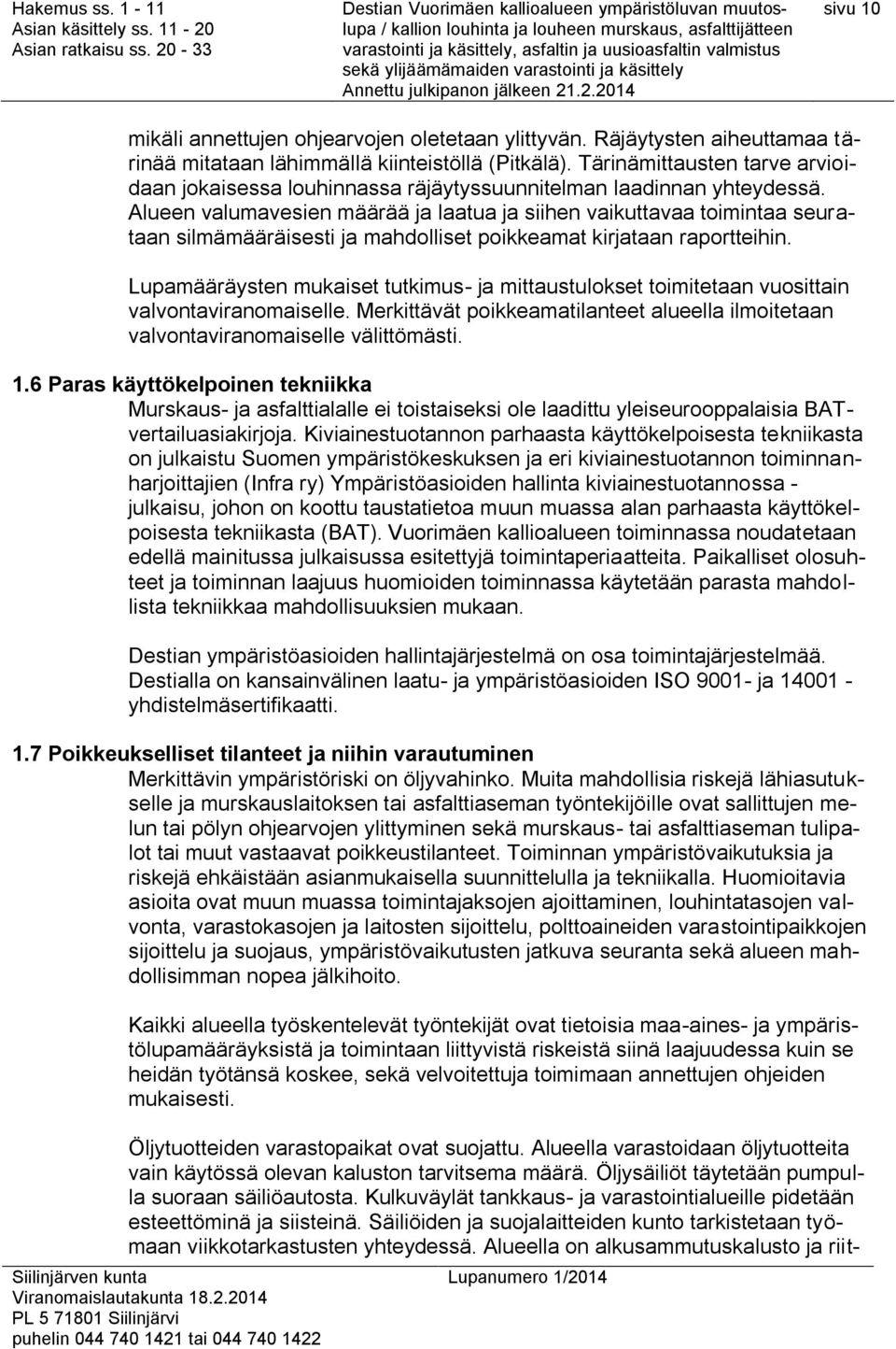 Alueen valumavesien määrää ja laatua ja siihen vaikuttavaa toimintaa seurataan silmämääräisesti ja mahdolliset poikkeamat kirjataan raportteihin.
