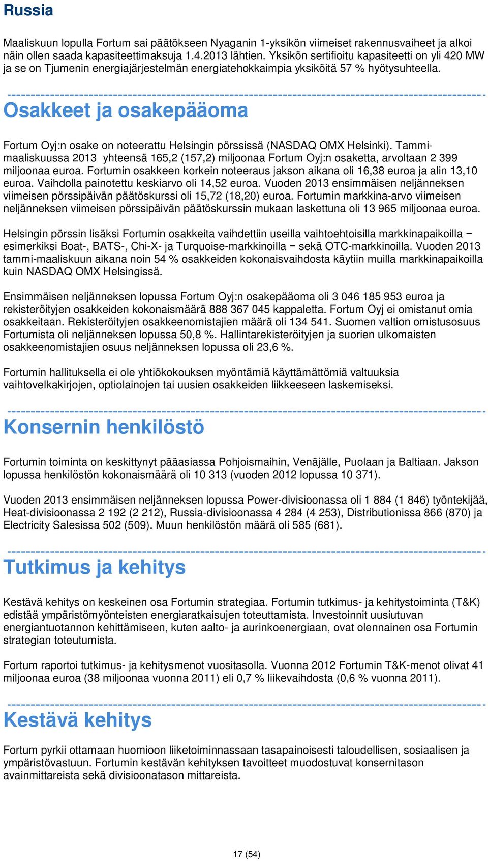 Osakkeet ja osakepääoma Fortum Oyj:n osake on noteerattu Helsingin pörssissä (NASDAQ OMX Helsinki).