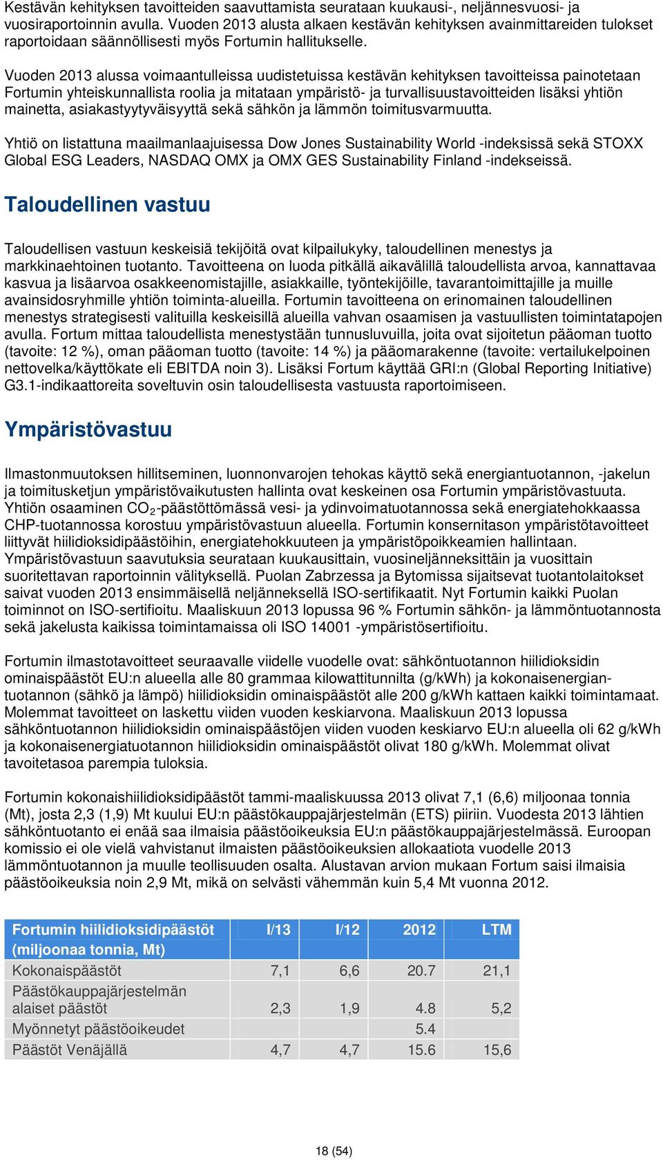 Vuoden 2013 alussa voimaantulleissa uudistetuissa kestävän kehityksen tavoitteissa painotetaan Fortumin yhteiskunnallista roolia ja mitataan ympäristö- ja turvallisuustavoitteiden lisäksi yhtiön