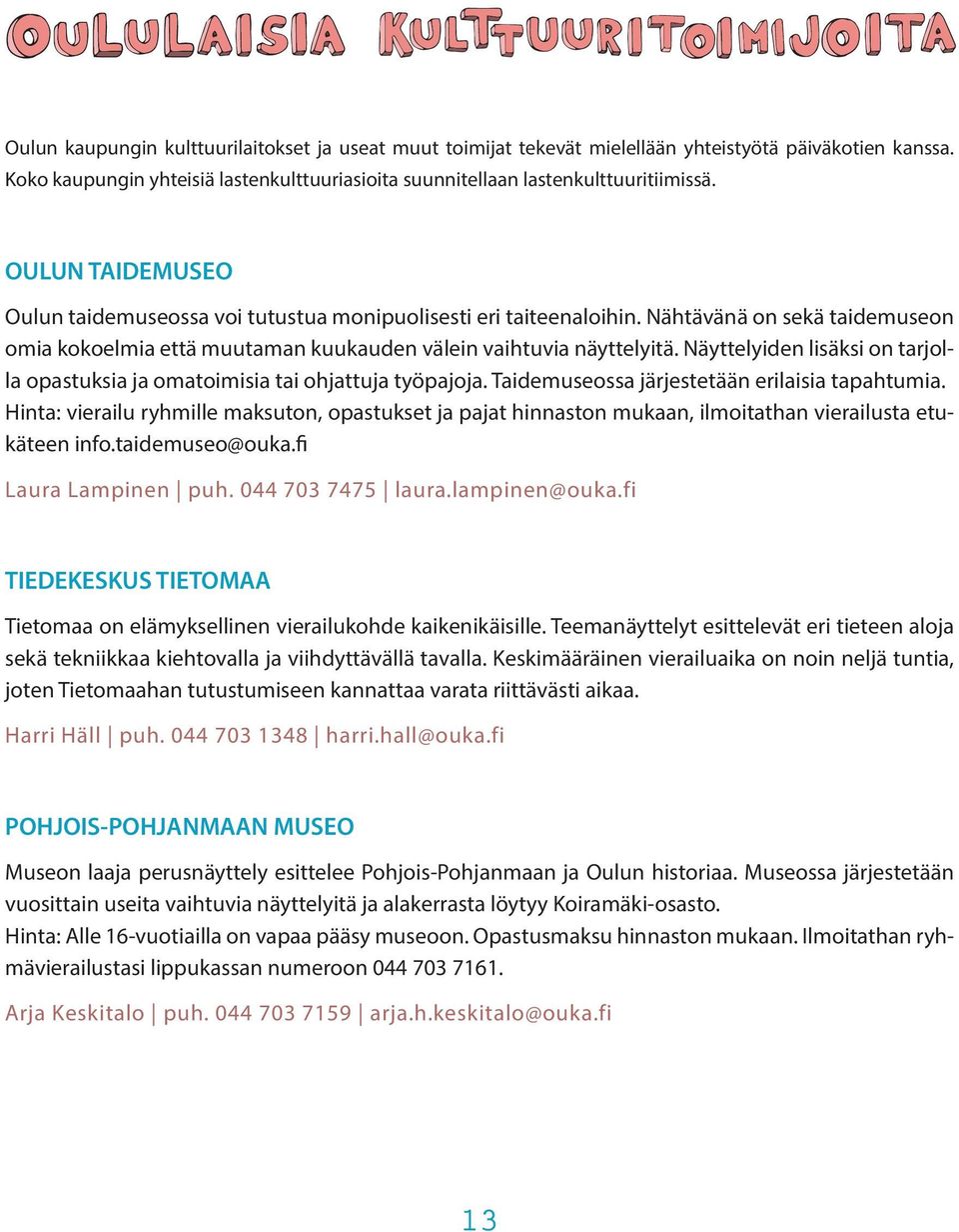 Näyttelyiden lisäksi on tarjolla opastuksia ja omatoimisia tai ohjattuja työpajoja. Taidemuseossa järjestetään erilaisia tapahtumia.