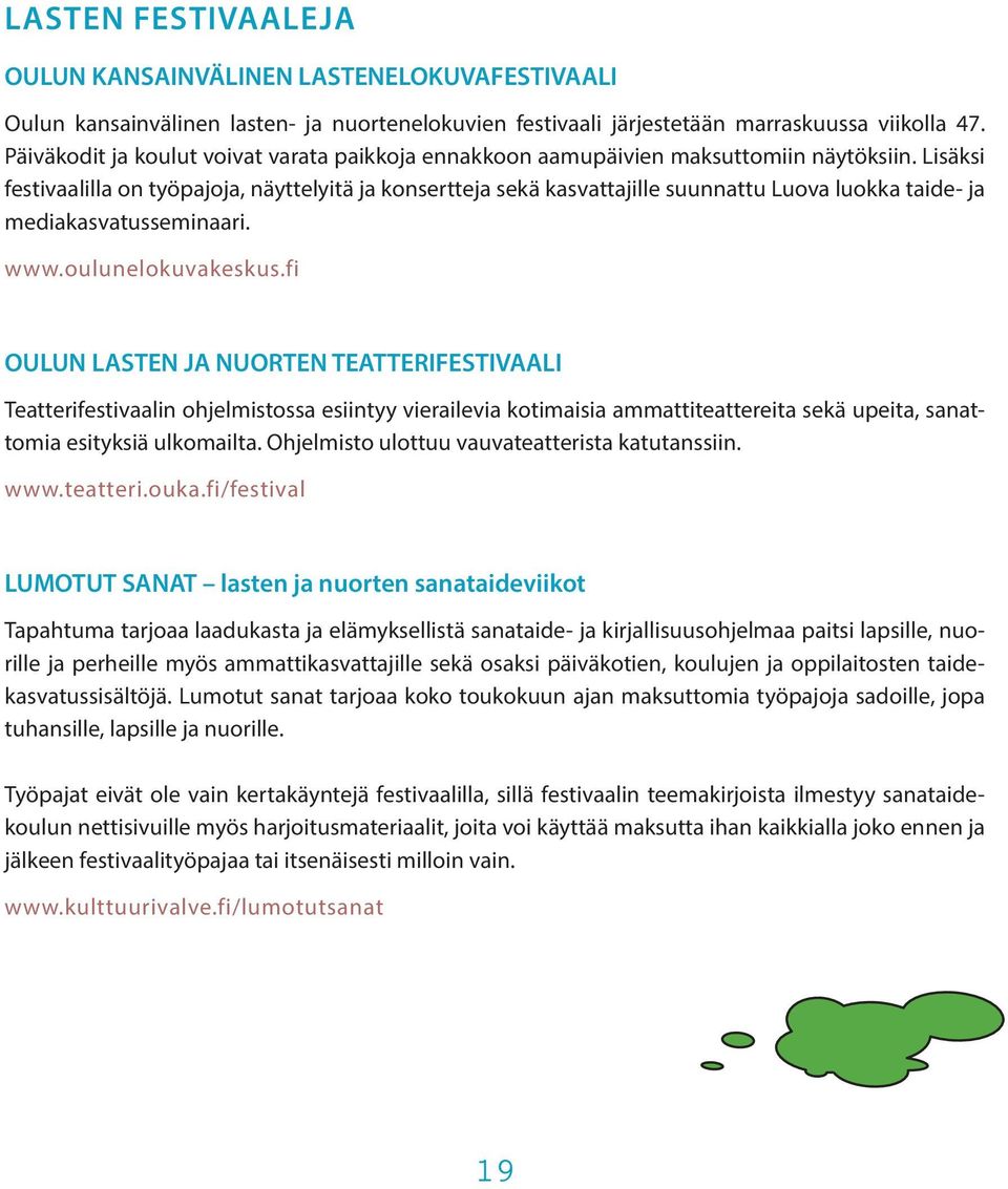 Lisäksi festivaalilla on työpajoja, näyttelyitä ja konsertteja sekä kasvattajille suunnattu Luova luokka taide- ja mediakasvatusseminaari. www.oulunelokuvakeskus.