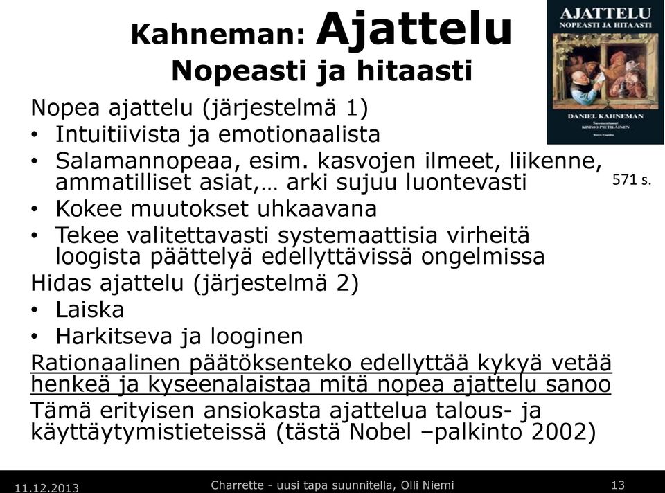 päättelyä edellyttävissä ongelmissa Hidas ajattelu (järjestelmä 2) Laiska Harkitseva ja looginen Rationaalinen päätöksenteko edellyttää kykyä vetää henkeä ja