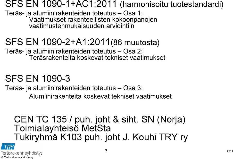 Teräsrakenteita koskevat tekniset vaatimukset SFS EN 1090-3 Teräs- ja alumiinirakenteiden toteutus Osa 3: Alumiinirakenteita