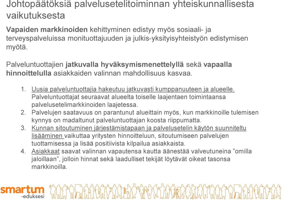 Uusia palveluntuottajia hakeutuu jatkuvasti kumppanuuteen ja alueelle. Palveluntuottajat seuraavat alueelta toiselle laajentaen toimintaansa palvelusetelimarkkinoiden laajetessa. 2.