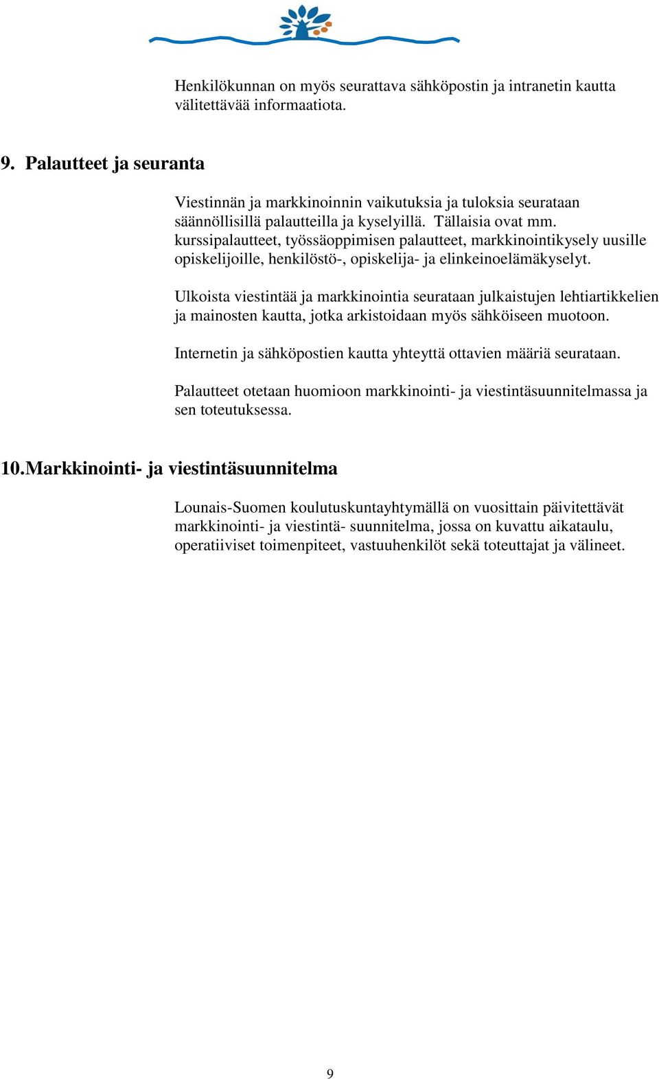 kurssipalautteet, työssäoppimisen palautteet, markkinointikysely uusille opiskelijoille, henkilöstö-, opiskelija- ja elinkeinoelämäkyselyt.