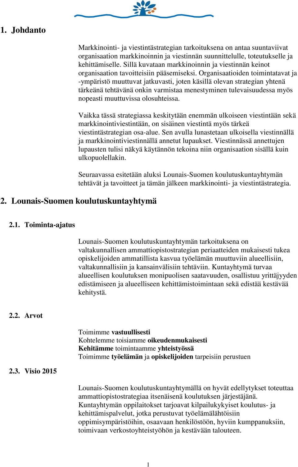 Organisaatioiden toimintatavat ja -ympäristö muuttuvat jatkuvasti, joten käsillä olevan strategian yhtenä tärkeänä tehtävänä onkin varmistaa menestyminen tulevaisuudessa myös nopeasti muuttuvissa