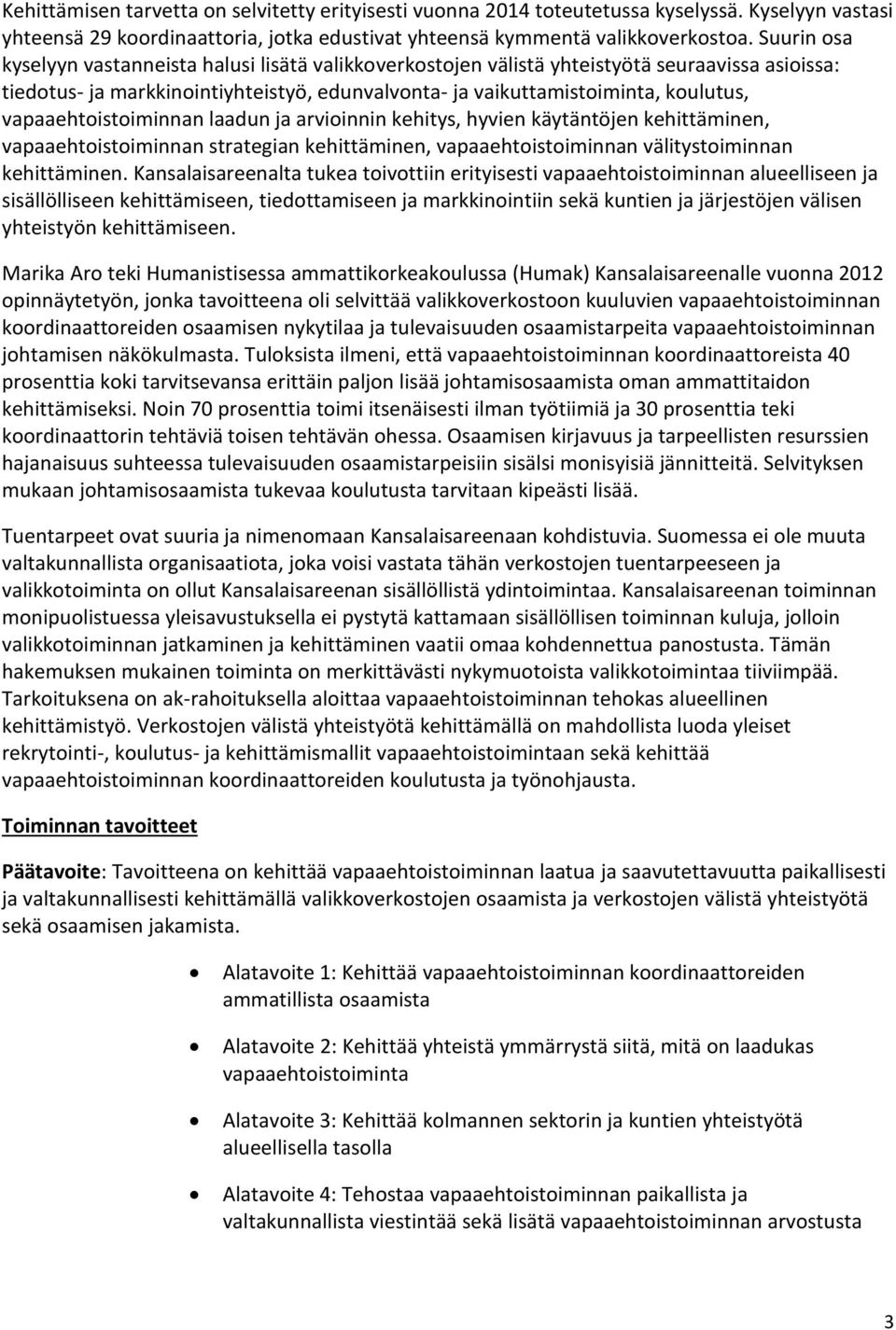 vapaaehtoistoiminnan laadun ja arvioinnin kehitys, hyvien käytäntöjen kehittäminen, vapaaehtoistoiminnan strategian kehittäminen, vapaaehtoistoiminnan välitystoiminnan kehittäminen.