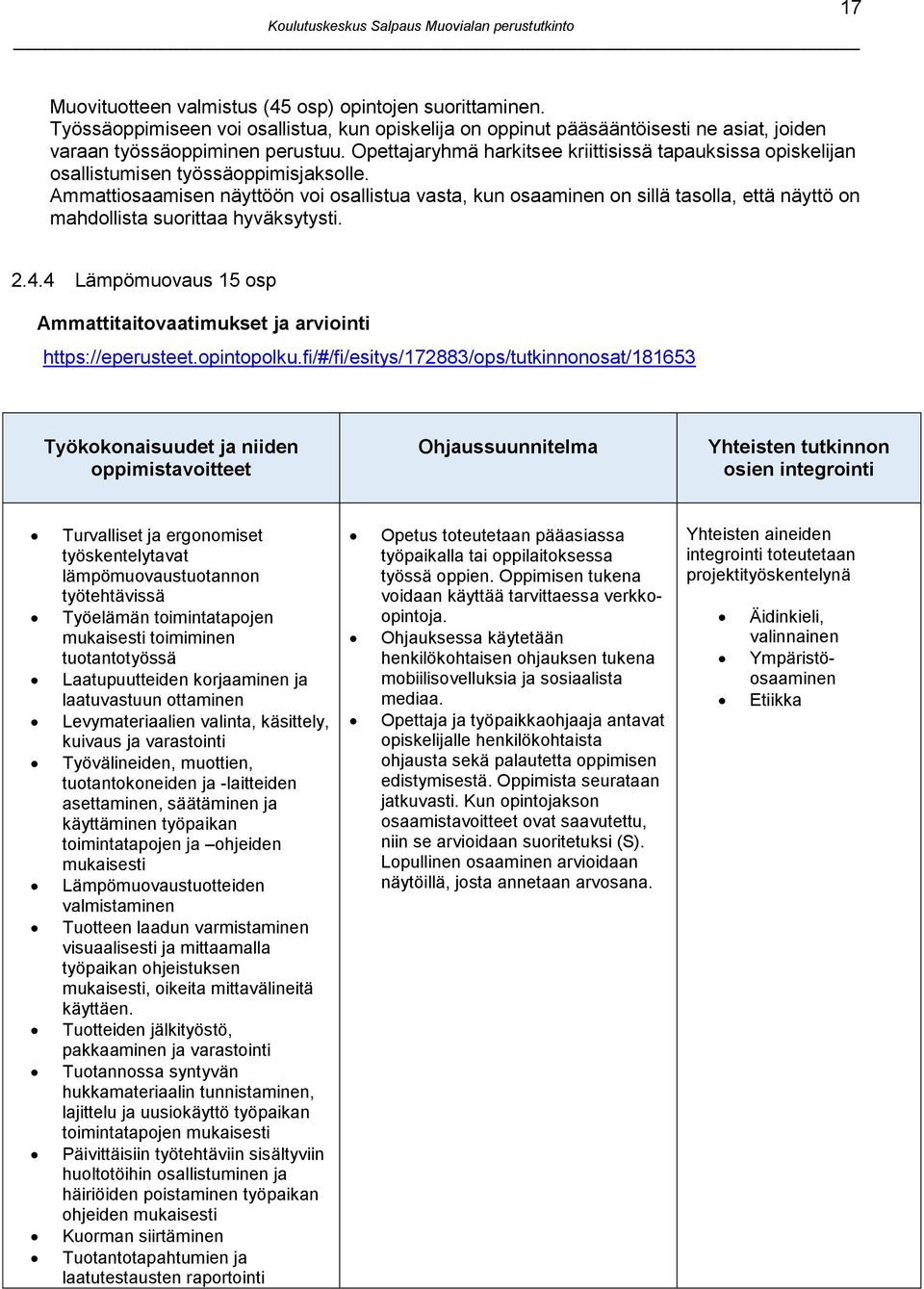 Ammattiosaamisen näyttöön voi osallistua vasta, kun osaaminen on sillä tasolla, että näyttö on mahdollista suorittaa hyväksytysti. 2.4.