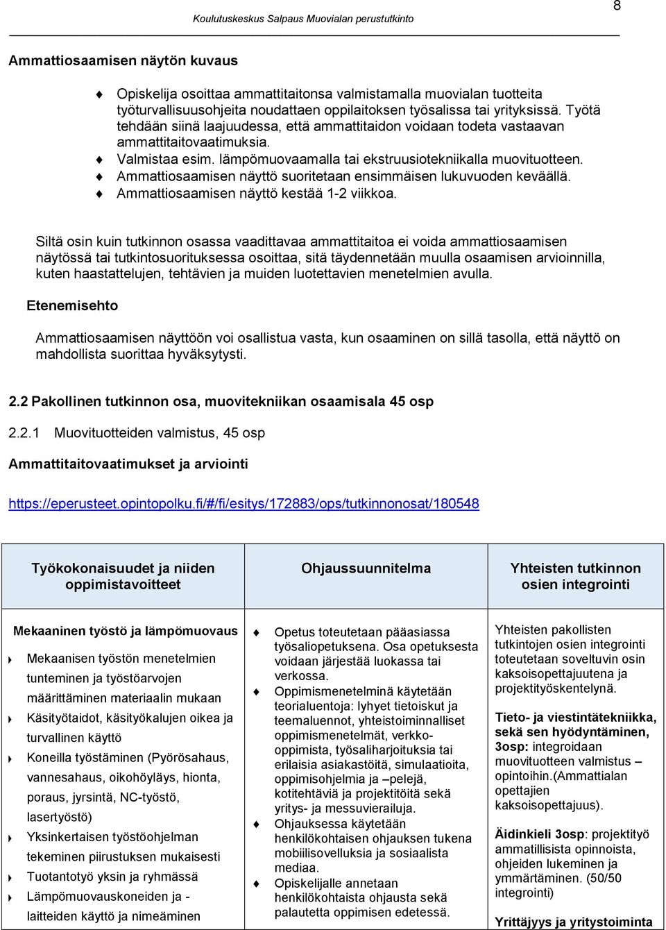 Ammattiosaamisen näyttö suoritetaan ensimmäisen lukuvuoden keväällä. Ammattiosaamisen näyttö kestää 1-2 viikkoa.