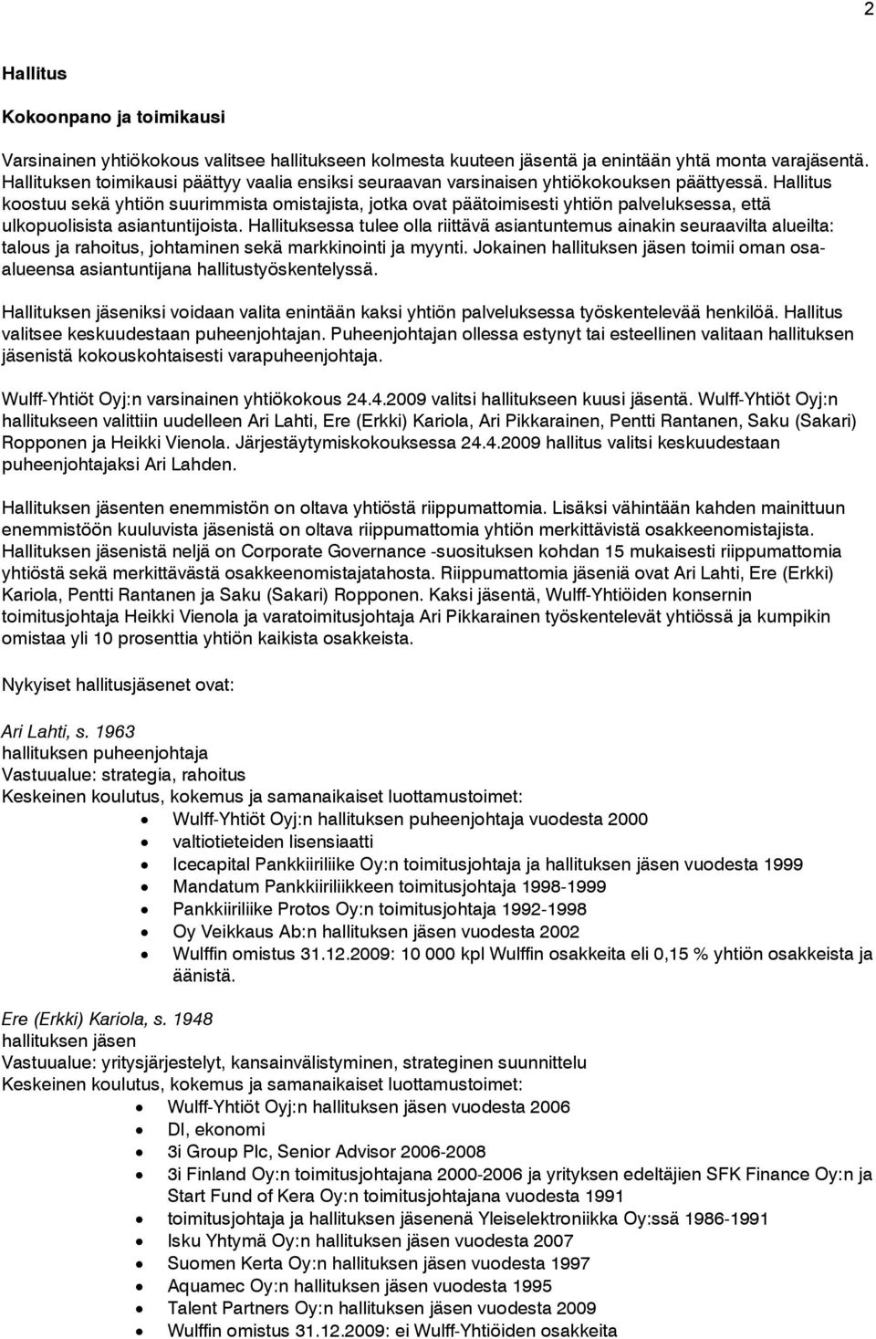 Hallitus koostuu sekä yhtiön suurimmista omistajista, jotka ovat päätoimisesti yhtiön palveluksessa, että ulkopuolisista asiantuntijoista.