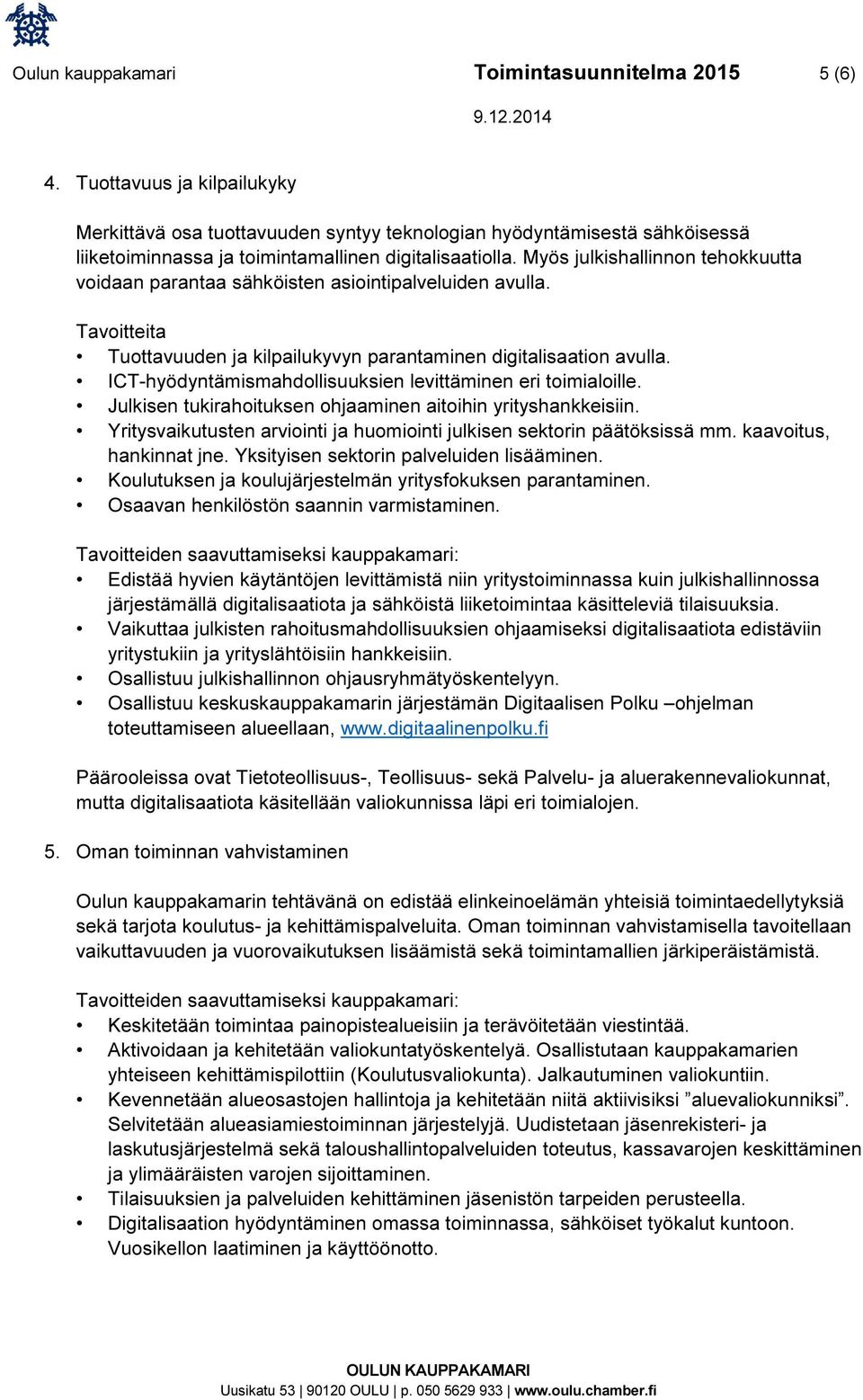 Myös julkishallinnon tehokkuutta voidaan parantaa sähköisten asiointipalveluiden avulla. Tavoitteita Tuottavuuden ja kilpailukyvyn parantaminen digitalisaation avulla.