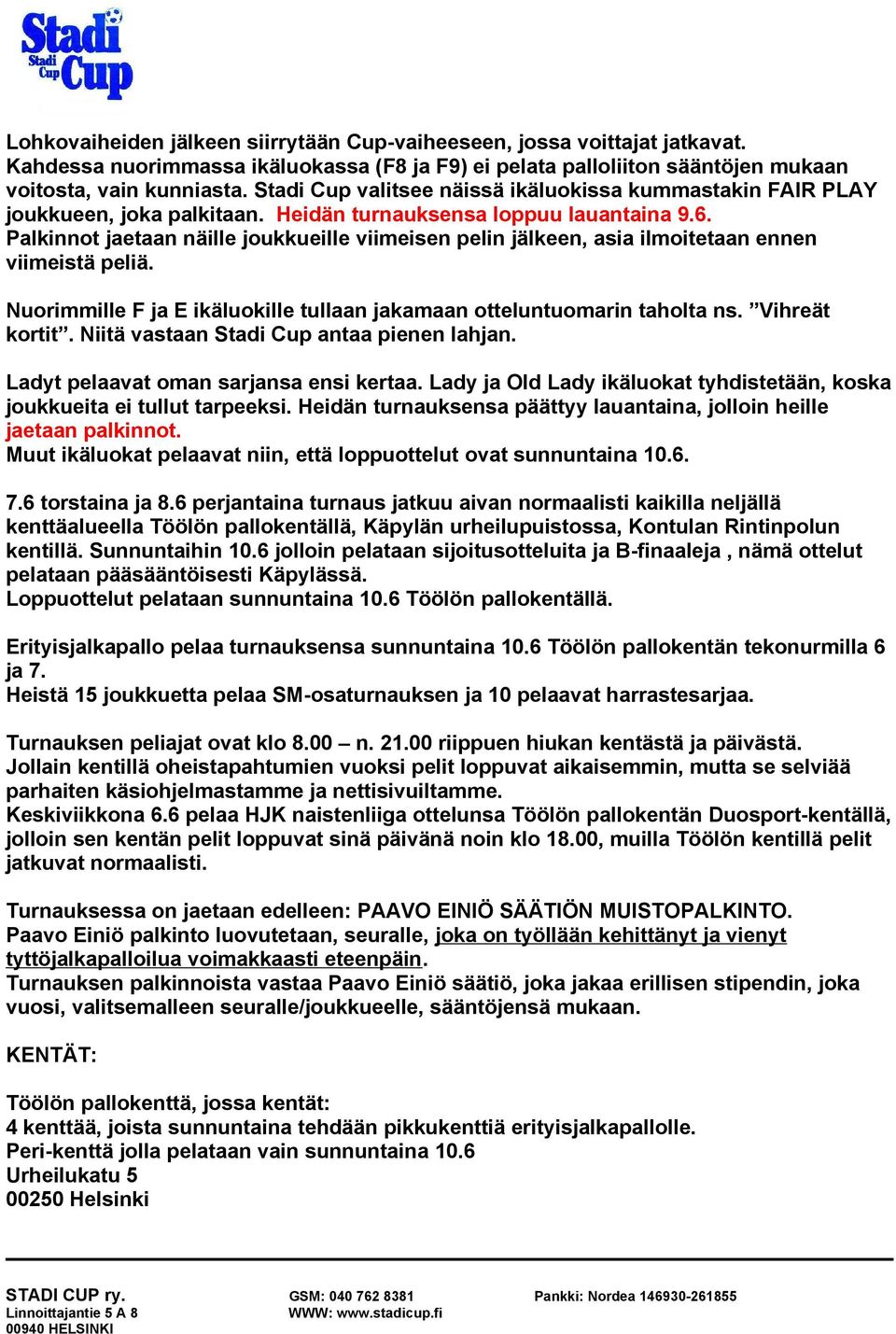 Palkinnot jaetaan näille joukkueille viimeisen pelin jälkeen, asia ilmoitetaan ennen viimeistä peliä. Nuorimmille F ja E ikäluokille tullaan jakamaan otteluntuomarin taholta ns. Vihreät kortit.