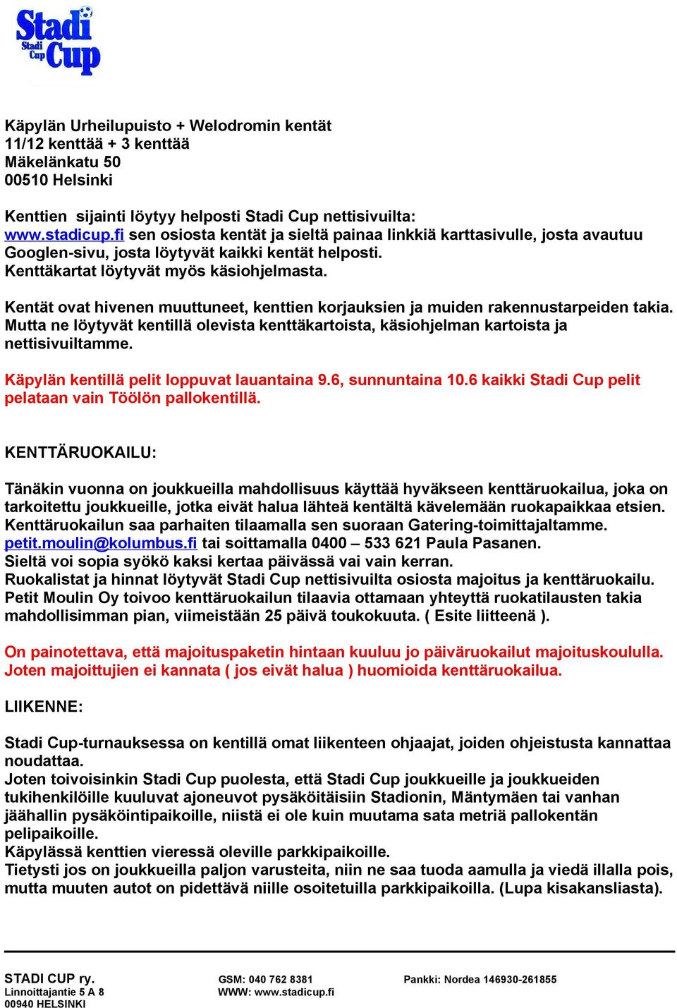 Kentät ovat hivenen muuttuneet, kenttien korjauksien ja muiden rakennustarpeiden takia. Mutta ne löytyvät kentillä olevista kenttäkartoista, käsiohjelman kartoista ja nettisivuiltamme.