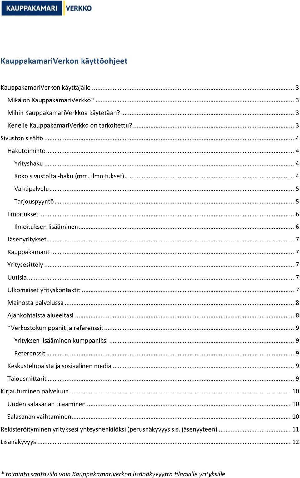 .. 6 Jäsenyritykset... 7 Kauppakamarit... 7 Yritysesittely... 7 Uutisia... 7 Ulkomaiset yrityskontaktit... 7 Mainosta palvelussa... 8 Ajankohtaista alueeltasi... 8 *Verkostokumppanit ja referenssit.