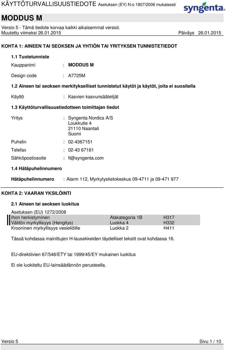3 Käyttöturvallisuustiedotteen toimittajan tiedot Yritys : Syngenta Nordics A/S Loukkutie 4 21110 Naantali Suomi Puhelin : 02-4367151 Telefax : 02-43 67161 Sähköpostiosoite 1.
