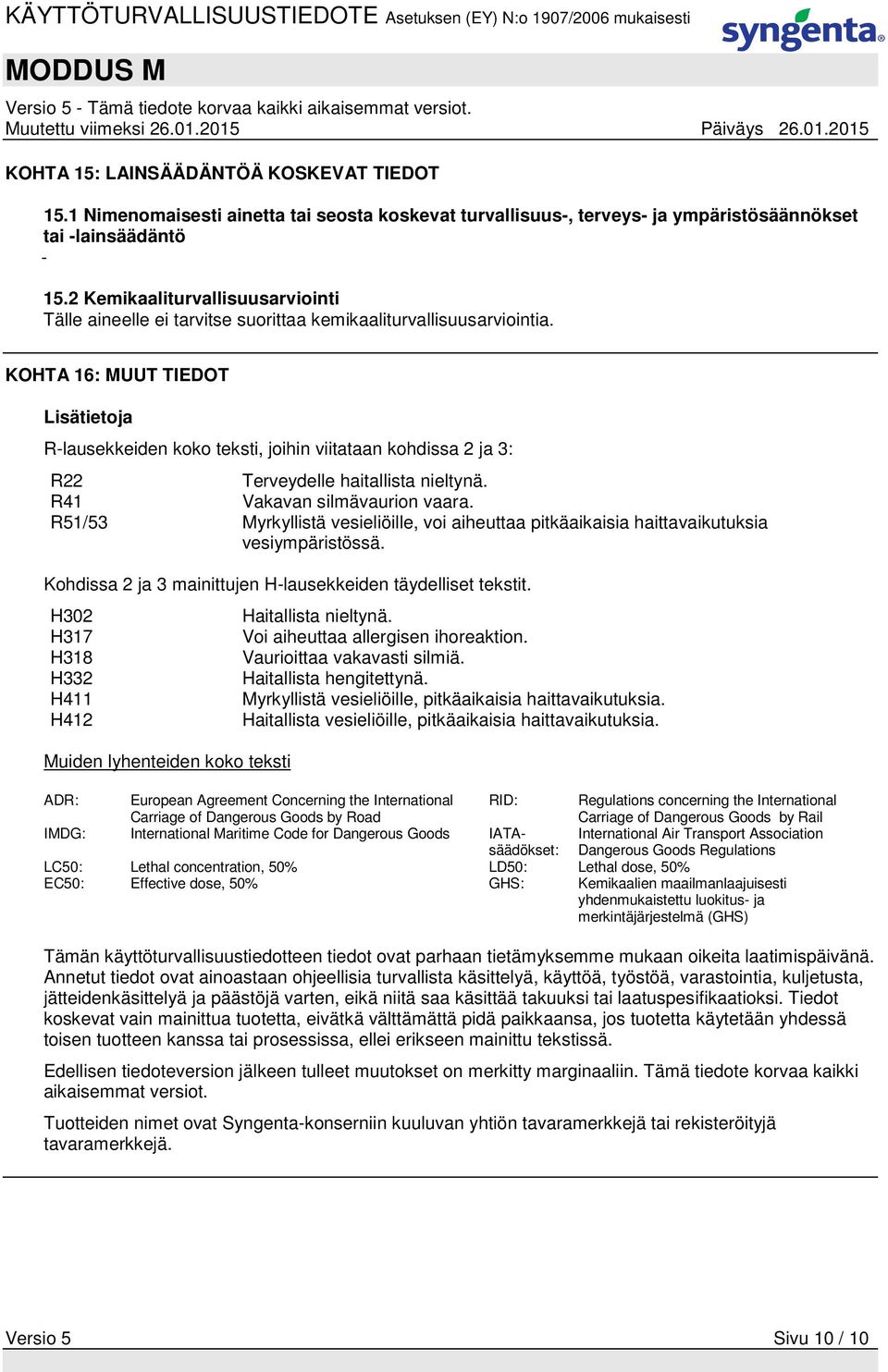 KOHTA 16: MUUT TIEDOT Lisätietoja R-lausekkeiden koko teksti, joihin viitataan kohdissa 2 ja 3: R22 Terveydelle haitallista nieltynä. R41 Vakavan silmävaurion vaara.