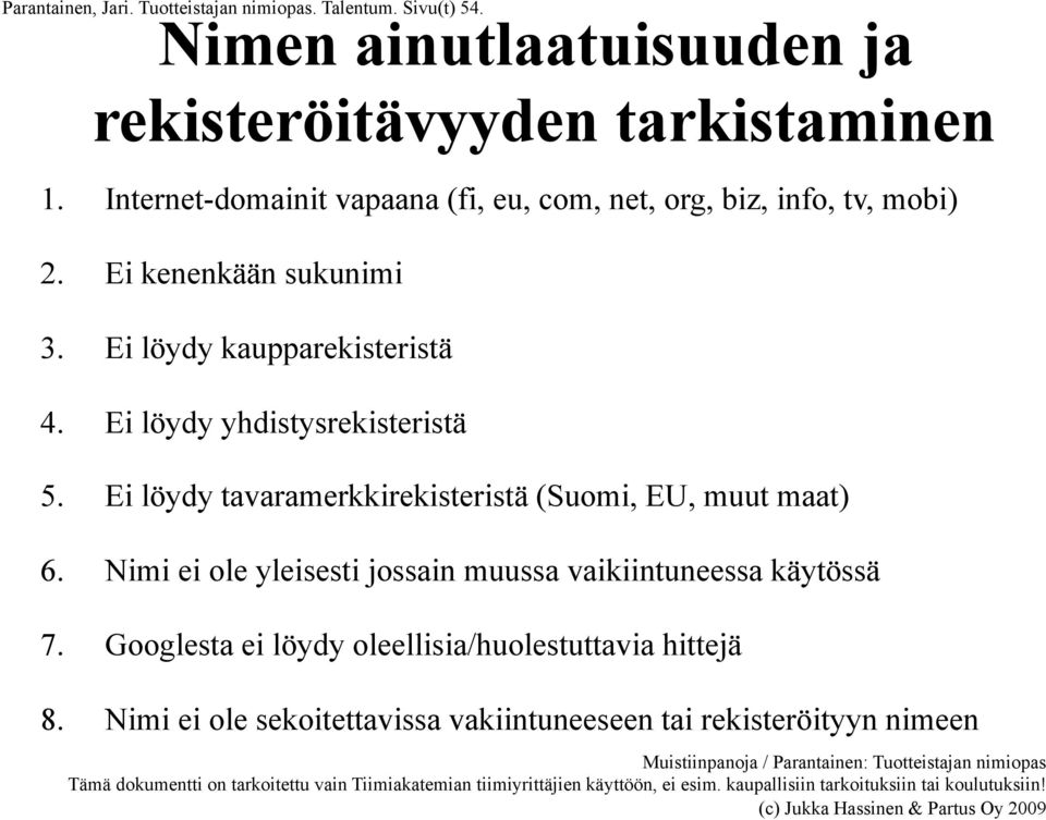Ei löydy yhdistysrekisteristä 5. Ei löydy tavaramerkkirekisteristä (Suomi, EU, muut maat) 6.