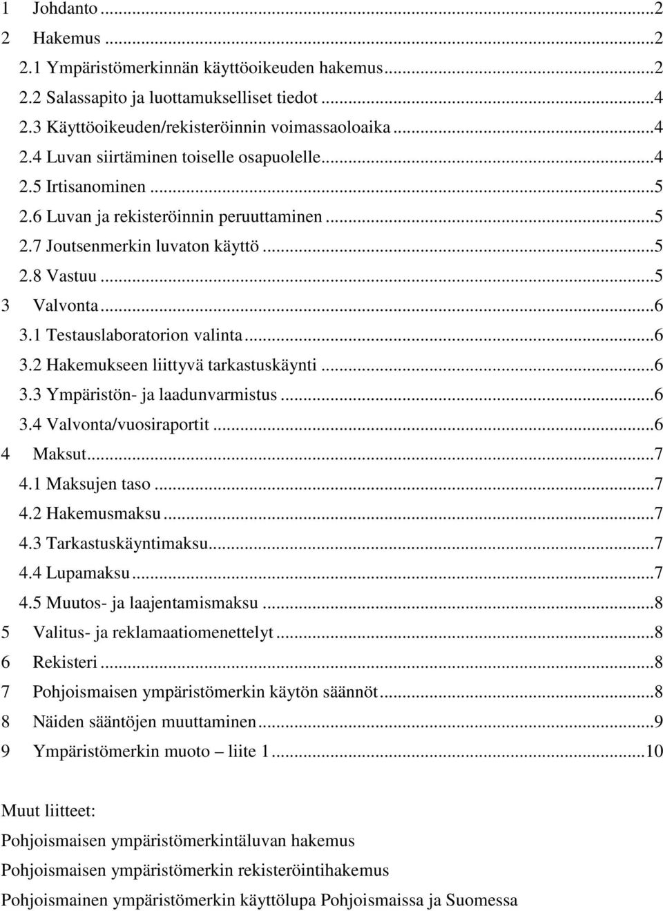 .. 6 3.3 Ympäristön- ja laadunvarmistus... 6 3.4 Valvonta/vuosiraportit... 6 4 Maksut... 7 4.1 Maksujen taso... 7 4.2 Hakemusmaksu... 7 4.3 Tarkastuskäyntimaksu... 7 4.4 Lupamaksu... 7 4.5 Muutos- ja laajentamismaksu.