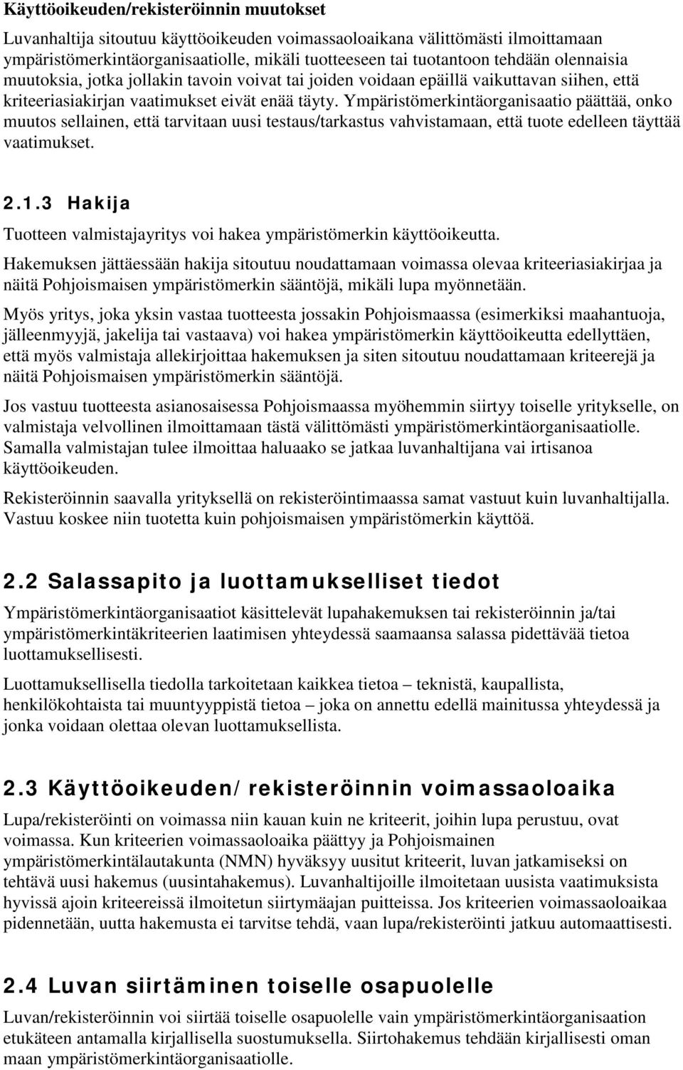 Ympäristömerkintäorganisaatio päättää, onko muutos sellainen, että tarvitaan uusi testaus/tarkastus vahvistamaan, että tuote edelleen täyttää vaatimukset. 2.1.