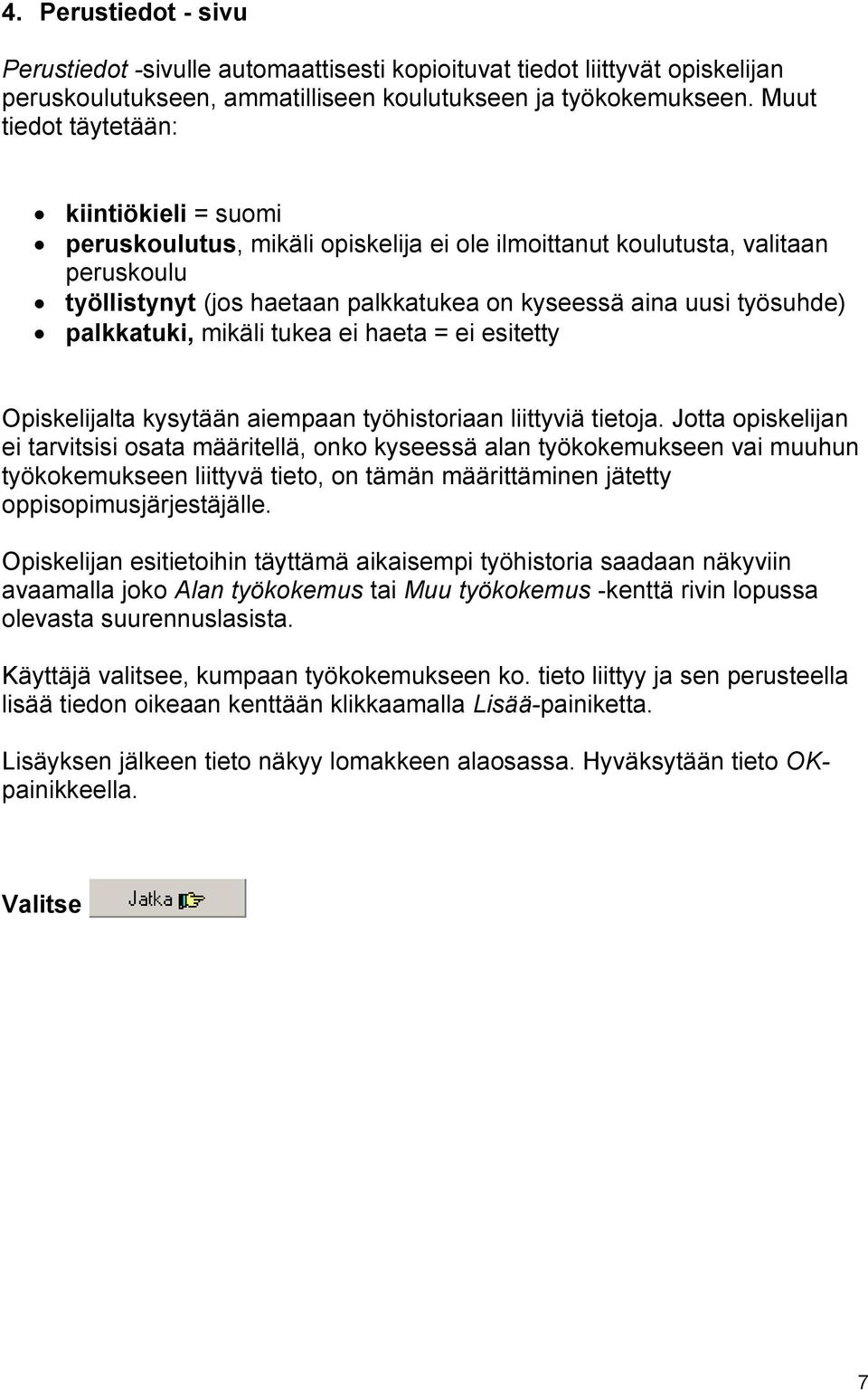 palkkatuki, mikäli tukea ei haeta = ei esitetty Opiskelijalta kysytään aiempaan työhistoriaan liittyviä tietoja.