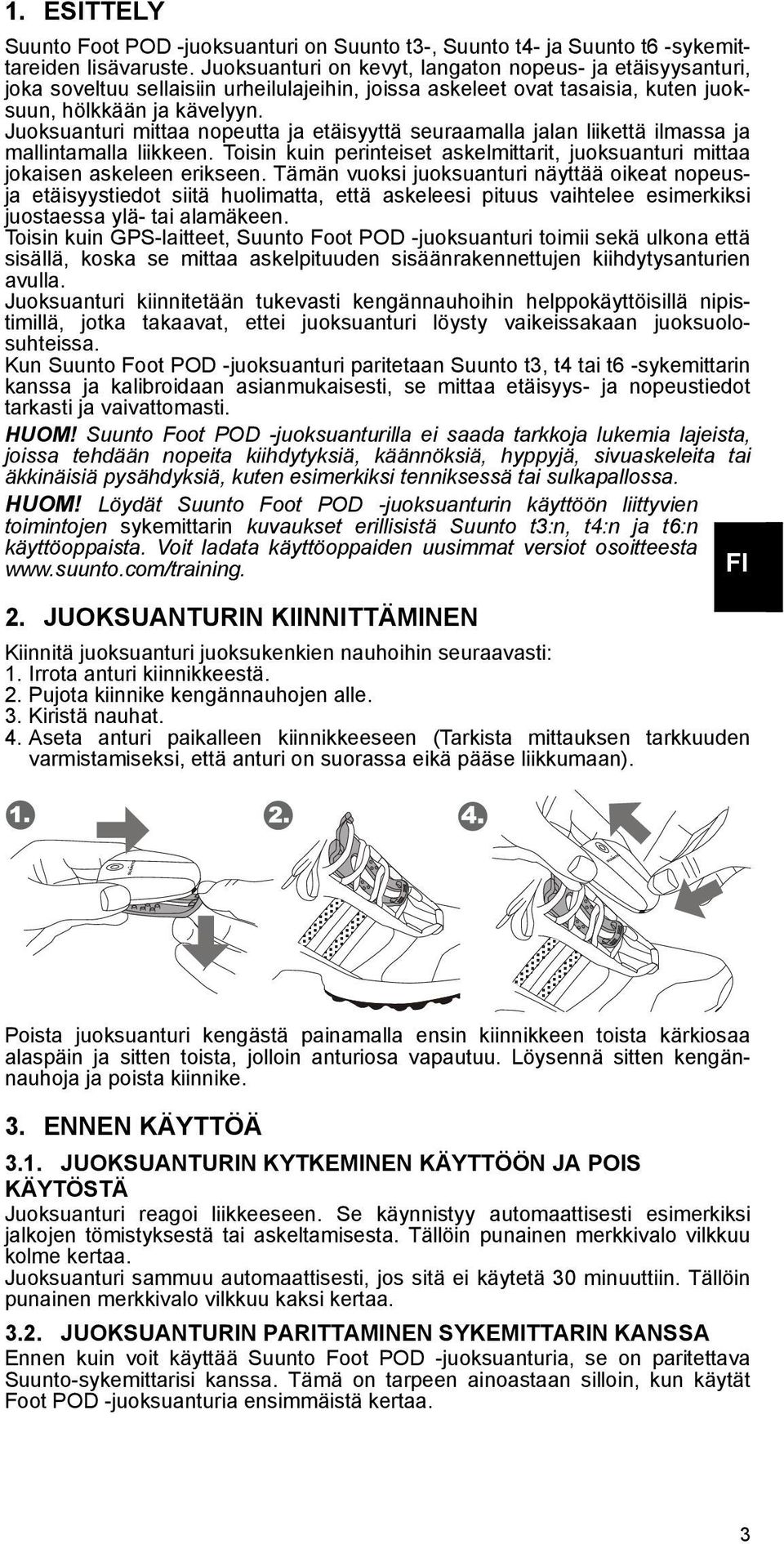 Juoksuanturi mittaa nopeutta ja etäisyyttä seuraamalla jalan liikettä ilmassa ja mallintamalla liikkeen. Toisin kuin perinteiset askelmittarit, juoksuanturi mittaa jokaisen askeleen erikseen.