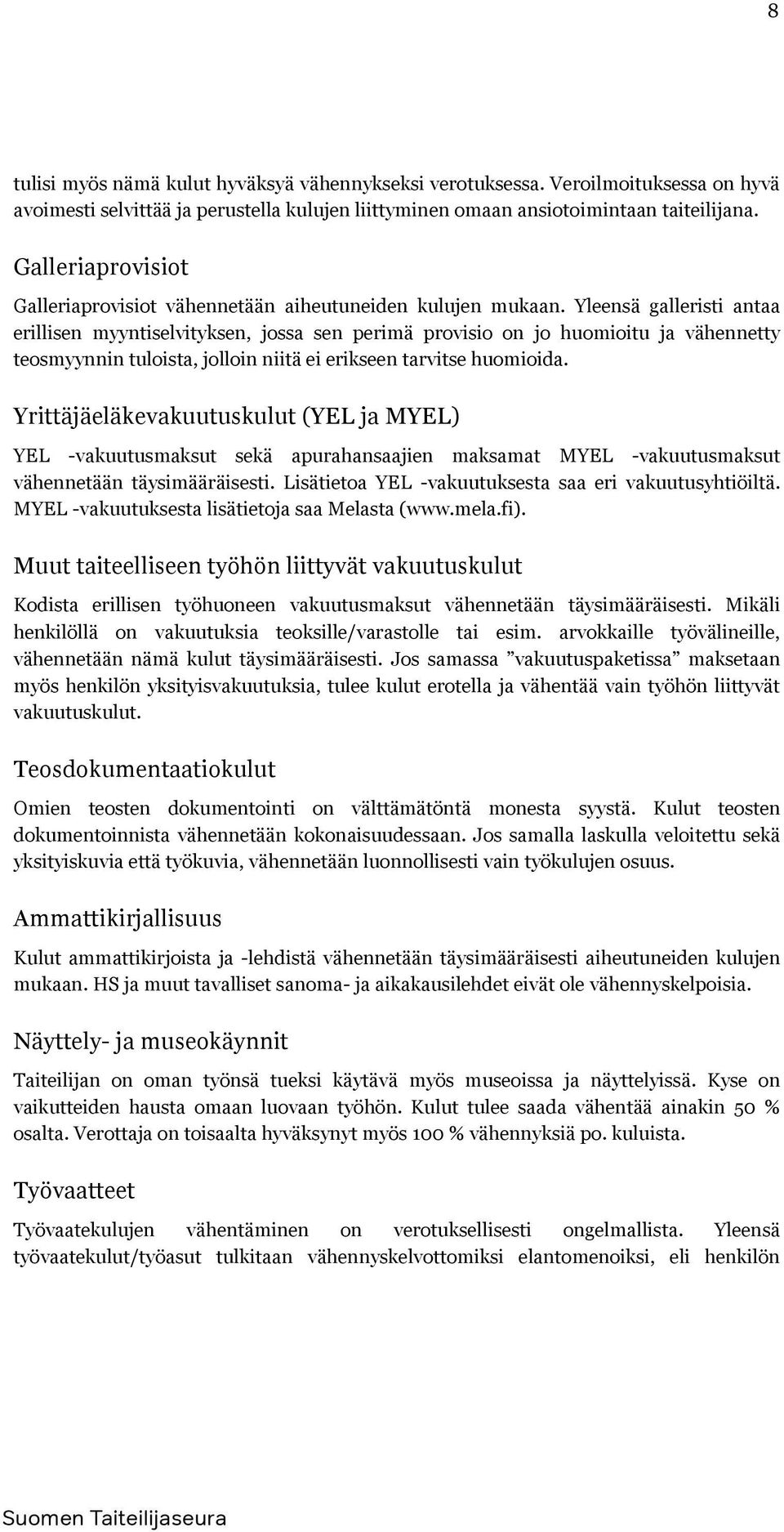 Yleensä galleristi antaa erillisen myyntiselvityksen, jossa sen perimä provisio on jo huomioitu ja vähennetty teosmyynnin tuloista, jolloin niitä ei erikseen tarvitse huomioida.