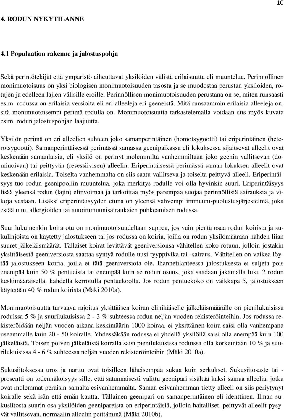 Perinnöllisen monimuotoisuuden perustana on se, miten runsaasti esim. rodussa on erilaisia versioita eli eri alleeleja eri geeneistä.