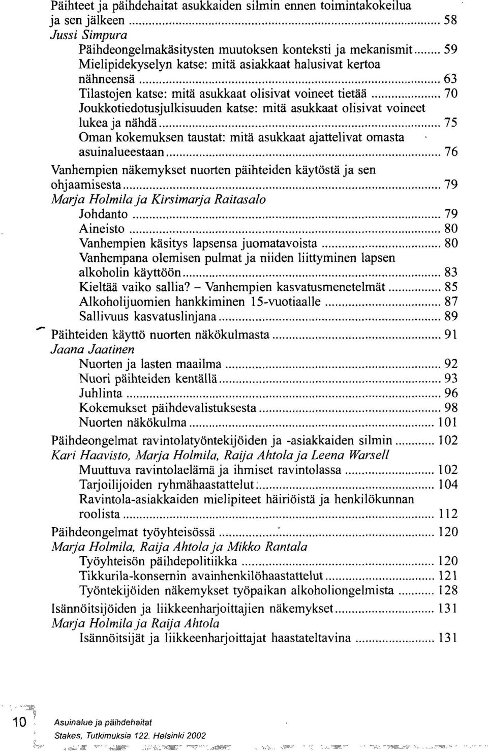 mitä asukkaat ajattelivat omasta asuinalueestaan 76 Vanhempien näkemykset nuorten päihteiden käytöstä ja sen ohjaamisesta 79 ja Kirsimarja Raitasalo Johdanto 79 Aineisto 80 Vanhempien käsitys