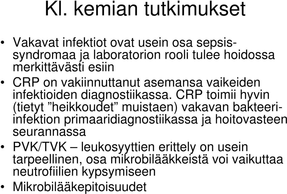 CRP toimii hyvin (tietyt heikkoudet muistaen) vakavan bakteeriinfektion primaaridiagnostiikassa ja hoitovasteen