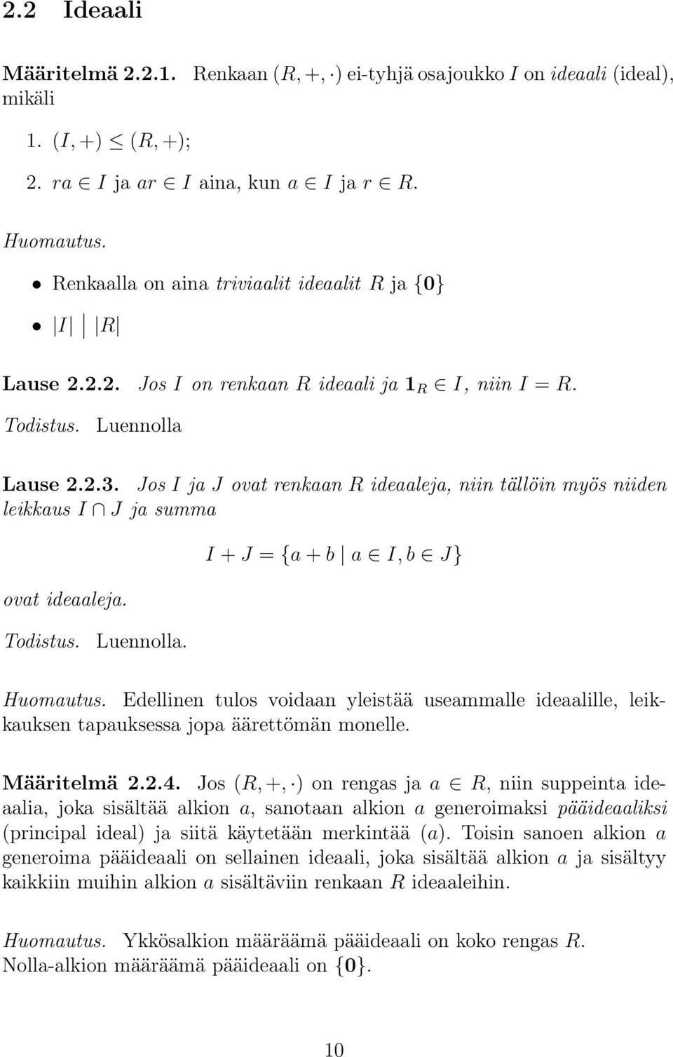 Jos I ja J ovat renkaan R ideaaleja, niin tällöin myös niiden leikkaus I J ja summa I + J = {a + b a I, b J} ovat ideaaleja. Luennolla. Huomautus.