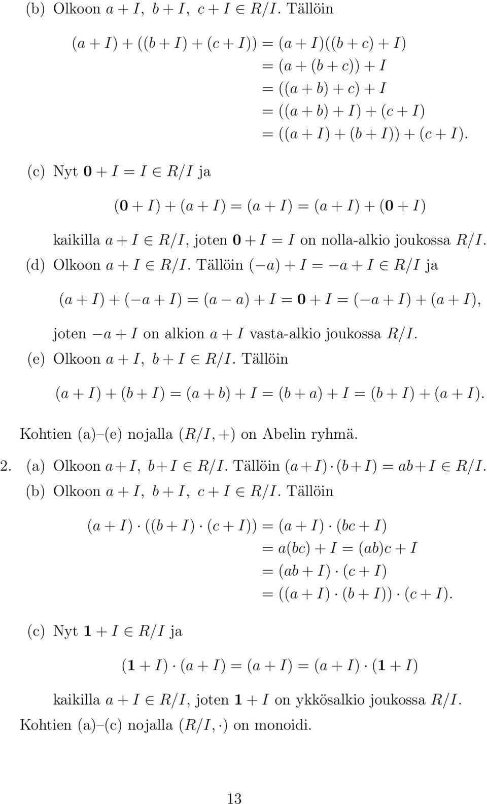 Tällöin ( a) + I = a + I R/I ja (a + I) + ( a + I) = (a a) + I = 0 + I = ( a + I) + (a + I), joten a + I on alkion a + I vasta-alkio joukossa R/I. (e) Olkoon a + I, b + I R/I.