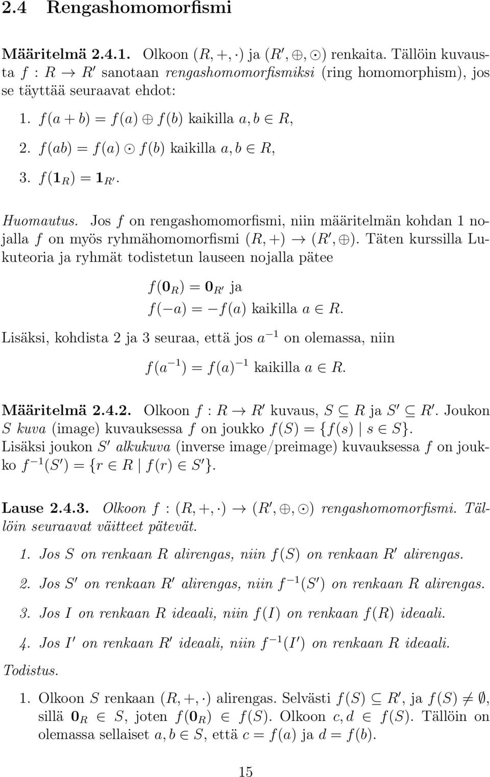 Jos f on rengashomomorfismi, niin määritelmän kohdan 1 nojalla f on myös ryhmähomomorfismi (R, +) (R, ).