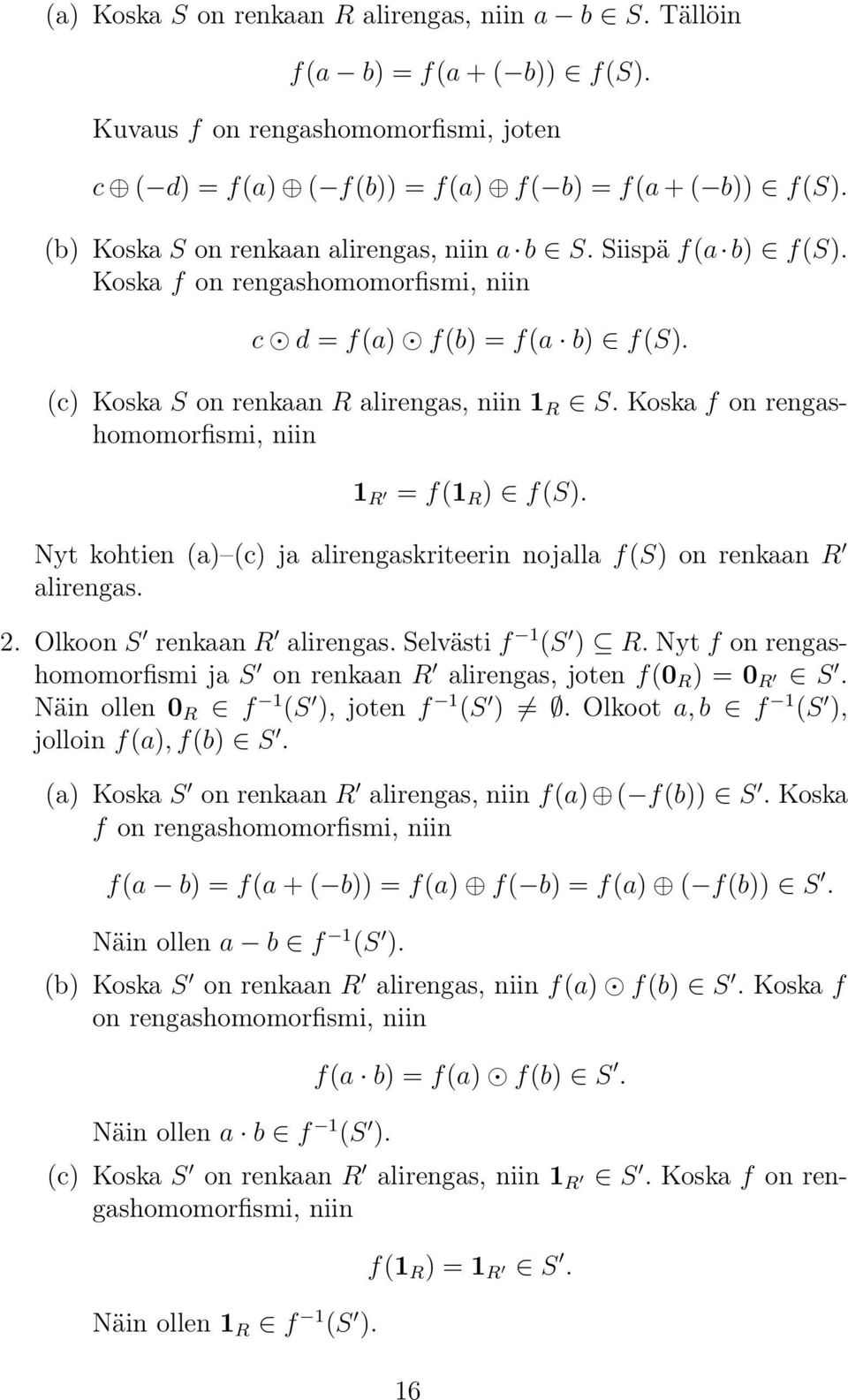 Koska f on rengashomomorfismi, niin 1 R = f(1 R ) f(s). Nyt kohtien (a) (c) ja alirengaskriteerin nojalla f(s) on renkaan R alirengas. 2. Olkoon S renkaan R alirengas. Selvästi f 1 (S ) R.