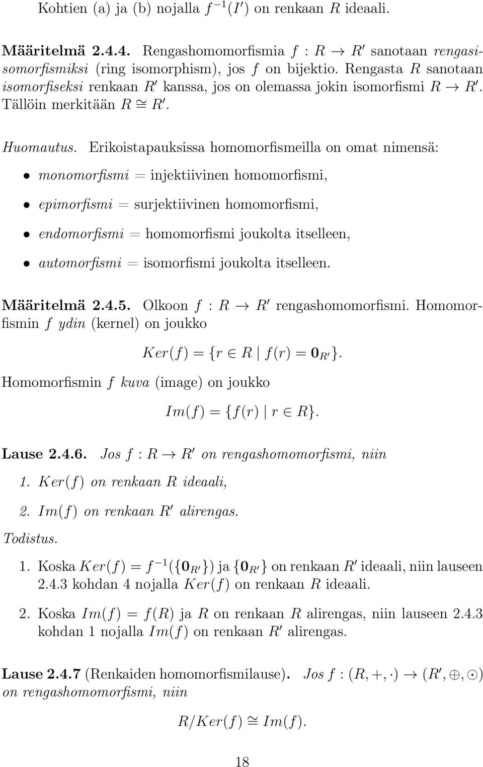 Erikoistapauksissa homomorfismeilla on omat nimensä: monomorfismi = injektiivinen homomorfismi, epimorfismi = surjektiivinen homomorfismi, endomorfismi = homomorfismi joukolta itselleen, automorfismi