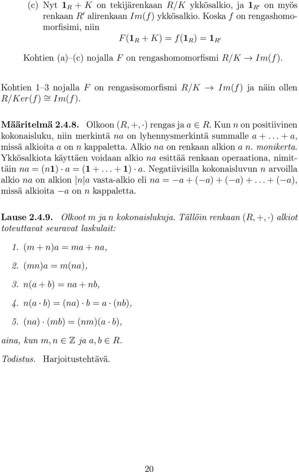 Kohtien 1 3 nojalla F on rengasisomorfismi R/K Im(f) ja näin ollen R/Ker(f) = Im(f). Määritelmä 2.4.8. Olkoon (R, +, ) rengas ja a R.